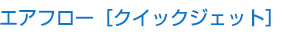 エアフロー（クイックジェット）